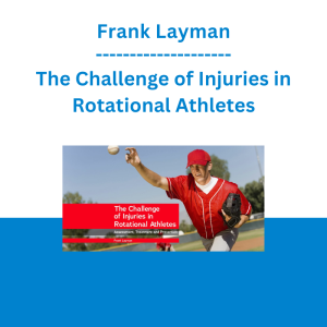 Frank Layman - The Challenge of Injuries in Rotational Athletes: Assessment, Treatment and Prevention