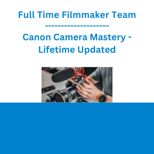 Full Time Filmmaker Team - Canon Camera Mastery - Lifetime Updated