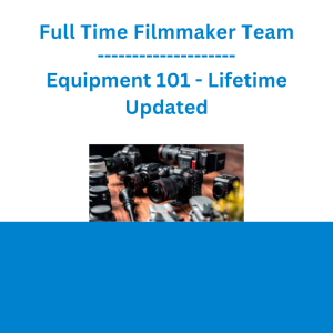 Full Time Filmmaker Team - Equipment 101 - Lifetime Updated