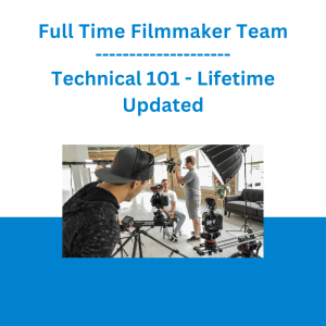 Full Time Filmmaker Team - Technical 101 - Lifetime Updated