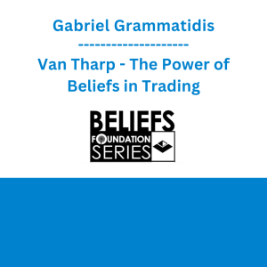Gabriel Grammatidis - Van Tharp - The Power of Beliefs in Trading