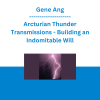 Gene Ang - Arcturian Thunder Transmissions - Building an Indomitable Will