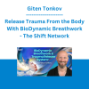 Giten Tonkov - Release Trauma From the Body With BioDynamic Breathwork - The Shift Network