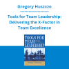 Gregory Huszczo - Tools for Team Leadership: Delivering the X-Factor in Team Excellence