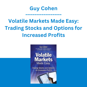 Guy Cohen - Volatile Markets Made Easy: Trading Stocks and Options for Increased Profits