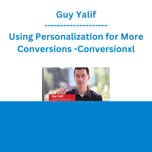 Guy Yalif - Using Personalization for More Conversions -Conversionxl
