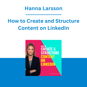 Hanna Larsson - How to Create and Structure Content on LinkedIn
