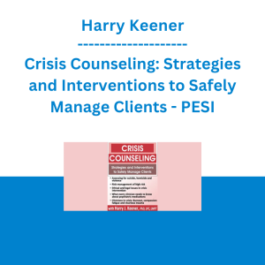 Harry Keener - Crisis Counseling: Strategies and Interventions to Safely Manage Clients - PESI
