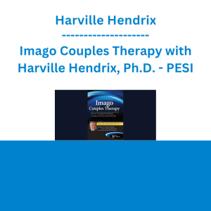 Harville Hendrix - Imago Couples Therapy with Harville Hendrix, Ph.D.: Proven Strategies for Helping Couples Connect, Heal and Grow - PESI
