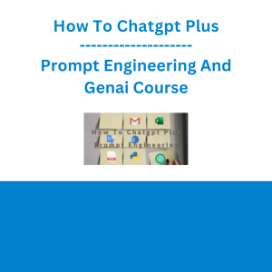How To Chatgpt Plus, Prompt Engineering And Genai Course