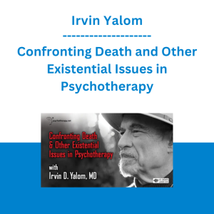 Irvin Yalom - Confronting Death and Other Existential Issues in Psychotherapy