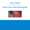 Irvin Yalom - Grief, Loss, and Growing Old