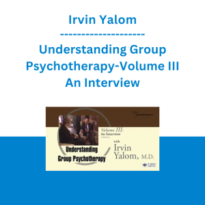 Irvin Yalom - Understanding Group Psychotherapy-Volume III An Interview