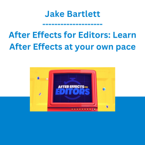 Jake Bartlett - After Effects for Editors: Learn After Effects at your own pace