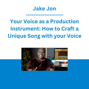 Jake Jon - Your Voice as a Production Instrument: How to Craft a Unique Song with your Voice