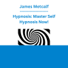 James Metcalf - Hypnosis: Master Self Hypnosis Now!