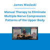 James Waslaski - Manual Therapy to Eliminate Multiple Nerve Compression Patterns of the Upper Body - The Massage Mentor Institute