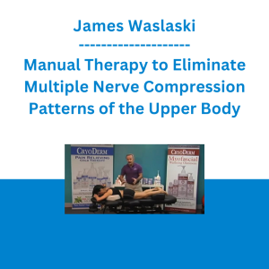 James Waslaski - Manual Therapy to Eliminate Multiple Nerve Compression Patterns of the Upper Body - The Massage Mentor Institute