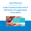 Jane Shannon - Is My License on the Line? A Discussion of Legal Issues in the NICU