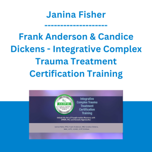 Janina Fisher, Frank Anderson & Candice Dickens - Integrative Complex Trauma Treatment Certification Training: Unlock the Art of Transformative Recovery with EMDR, IFS, and Somatic Approaches