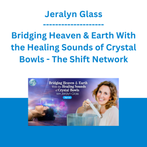 Jeralyn Glass - Bridging Heaven & Earth With the Healing Sounds of Crystal Bowls - The Shift Network