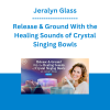 Jeralyn Glass - Release & Ground With the Healing Sounds of Crystal Singing Bowls - The Shift Network