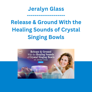 Jeralyn Glass - Release & Ground With the Healing Sounds of Crystal Singing Bowls - The Shift Network