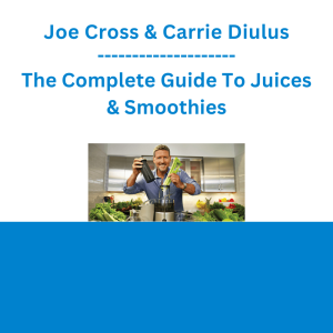 Joe Cross & Carrie Diulus - The Complete Guide To Juices & Smoothies