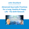 John Douillard - Advanced Ayurvedic Practices for a Long, Healthy & Happy Life - The Shift Network