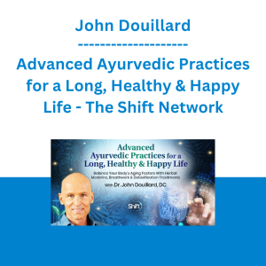 John Douillard - Advanced Ayurvedic Practices for a Long, Healthy & Happy Life - The Shift Network
