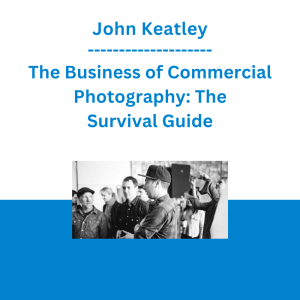 John Keatley - The Business of Commercial Photography: The Survival Guide