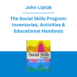 John Liptak - The Social Skills Program: Inventories, Activities & Educational Handouts