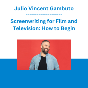 Julio Vincent Gambuto - Screenwriting for Film and Television: How to Begin