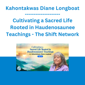 Kahontakwas Diane Longboat - Cultivating a Sacred Life Rooted in Haudenosaunee Teachings - The Shift Network