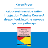 Karen Pryor - Advanced Primitive Reflex Integration Training Course A deeper look into the nervous system pathways
