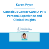 Karen Pryor - Conscious Cancer Care: A PT's Personal Experience and Clinical Insights