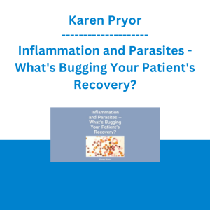 Karen Pryor - Inflammation and Parasites - What's Bugging Your Patient's Recovery?