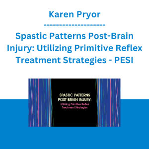 Karen Pryor - Spastic Patterns Post-Brain Injury: Utilizing Primitive Reflex Treatment Strategies - PESI