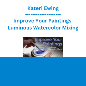Kateri Ewing - Improve Your Paintings: Luminous Watercolor Mixing
