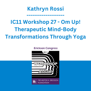 Kathryn Rossi - IC11 Workshop 27 - Om Up! Therapeutic Mind-Body Transformations Through Yoga