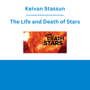 Keivan Stassun - The Life and Death of Stars
