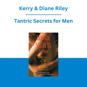 Kerry & Diane Riley - Tantric Secrets for Men: What Every Woman Will Want Her Man to Know about Enhancing Sexual Ecstasy