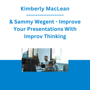 Kimberly MacLean & Sammy Wegent - Improve Your Presentations With Improv Thinking