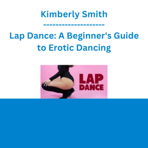 Kimberly Smith - Lap Dance: A Beginner's Guide to Erotic Dancing