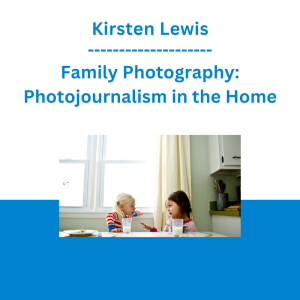 Kirsten Lewis - Family Photography: Photojournalism in the Home