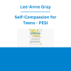 Lee-Anne Gray - Self-Compassion for Teens: Immediate and Actionable Strategies to Increase Happiness and Resilience - PESI
