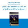 Lewis Cullman - Can't Take It With You: The Art of Making and Giving Money