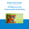Malka Dubrawsky - 10 Ways to Love Improvisational Quilting