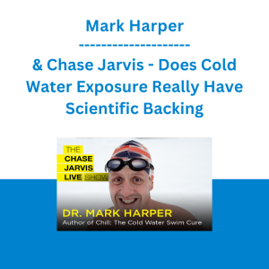 Mark Harper & Chase Jarvis - Does Cold Water Exposure Really Have Scientific Backing