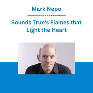 Mark Nepo - Sounds True's Flames that Light the Heart